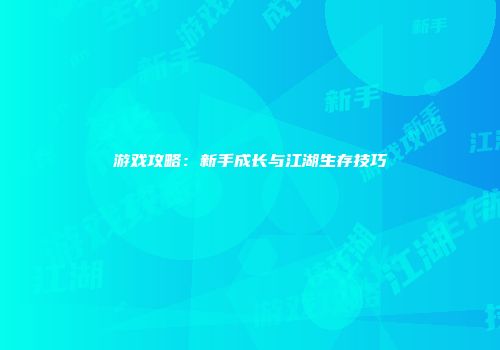 游戏攻略：新手成长与江湖生存技巧