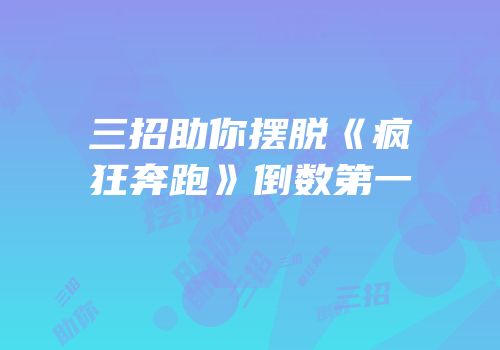 三招助你摆脱《疯狂奔跑》倒数第一