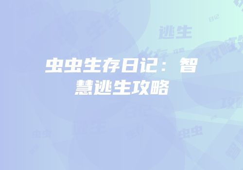 虫虫生存日记：智慧逃生攻略