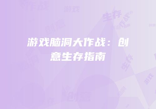 游戏脑洞大作战：创意生存指南