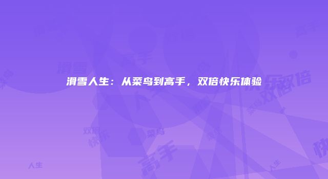 滑雪人生：从菜鸟到高手，双倍快乐体验