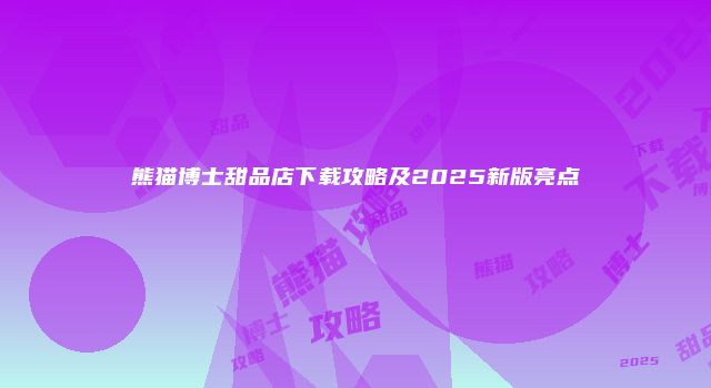 熊猫博士甜品店下载攻略及2025新版亮点