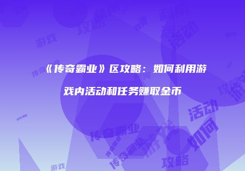 《传奇霸业》区攻略：如何利用游戏内活动和任务赚取金币