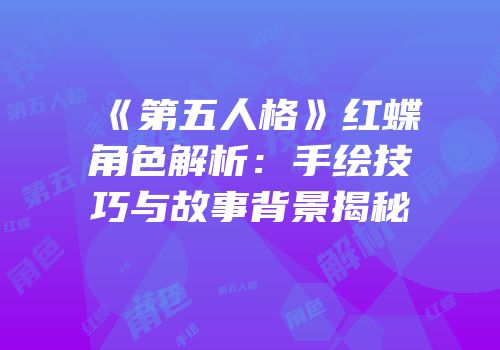 《第五人格》红蝶角色解析：手绘技巧与故事背景揭秘