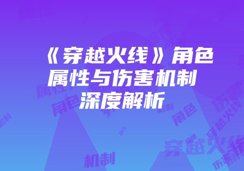 《穿越火线》角色属性与伤害机制深度解析