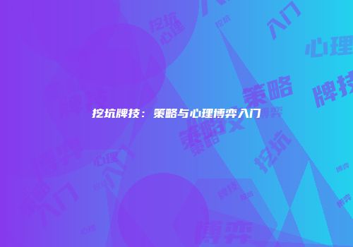 挖坑牌技：策略与心理博弈入门