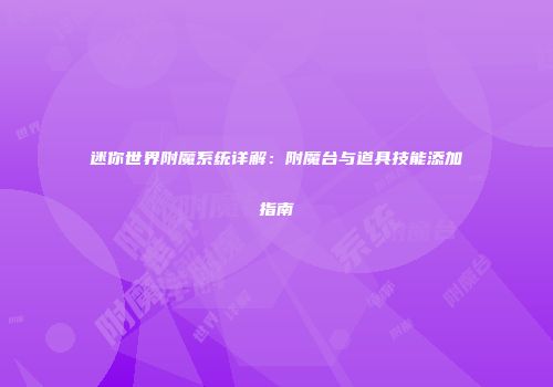 迷你世界附魔系统详解：附魔台与道具技能添加指南