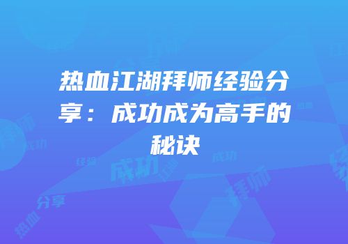 热血江湖拜师经验分享：成功成为高手的秘诀