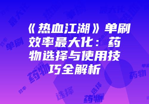 《热血江湖》单刷效率最大化：药物选择与使用技巧全解析