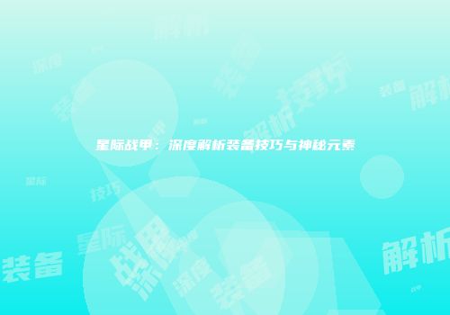 星际战甲：深度解析装备技巧与神秘元素