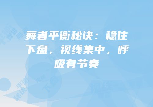 舞者平衡秘诀：稳住下盘，视线集中，呼吸有节奏