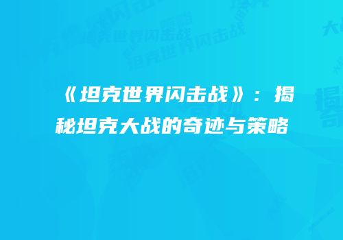 《坦克世界闪击战》：揭秘坦克大战的奇迹与策略
