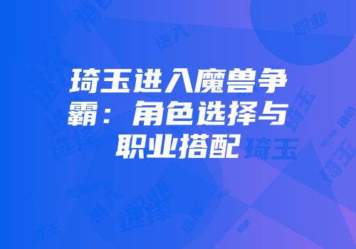 琦玉进入魔兽争霸：角色选择与职业搭配