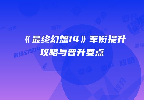 《最终幻想14》军衔提升攻略与晋升要点