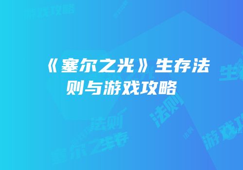 《塞尔之光》生存法则与游戏攻略