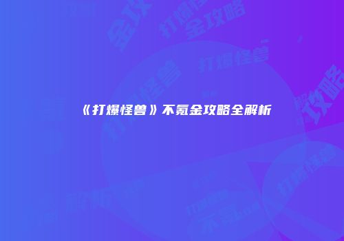 《打爆怪兽》不氪金攻略全解析