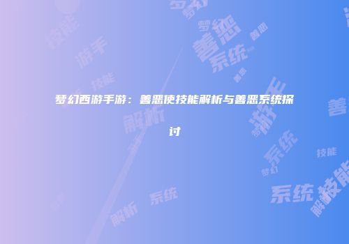 梦幻西游手游：善恶使技能解析与善恶系统探讨