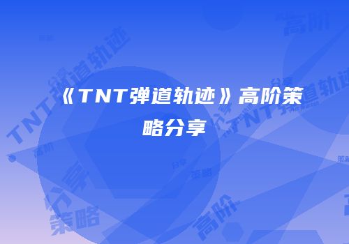 《TNT弹道轨迹》高阶策略分享