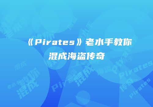 《Pirates》老水手教你混成海盗传奇