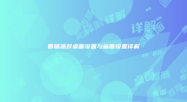 香肠派对桌面设置与画面设置详解
