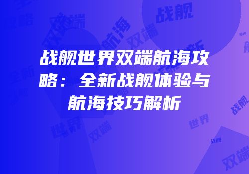 战舰世界双端航海攻略：全新战舰体验与航海技巧解析