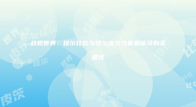 战舰世界：提尔比兹与提尔皮茨性能解析及购买建议