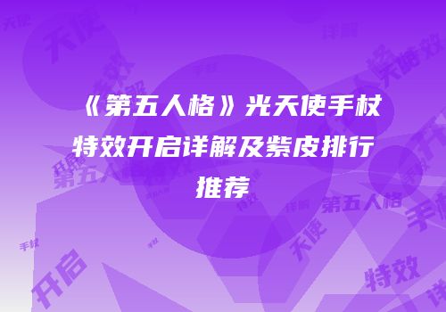 《第五人格》光天使手杖特效开启详解及紫皮排行推荐