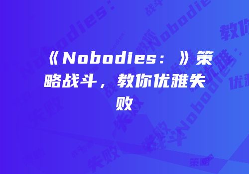 《Nobodies：》策略战斗，教你优雅失败
