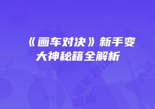 《画车对决》新手变大神秘籍全解析