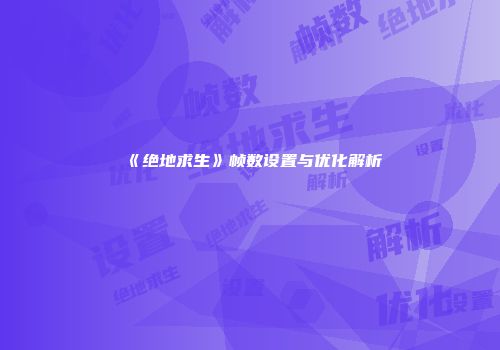 《绝地求生》帧数设置与优化解析