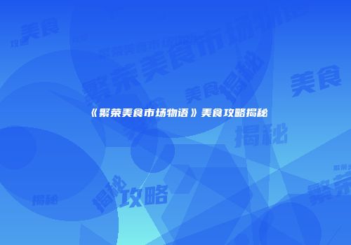 《繁荣美食市场物语》美食攻略揭秘