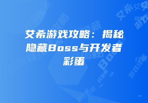 艾希游戏攻略：揭秘隐藏Boss与开发者彩蛋