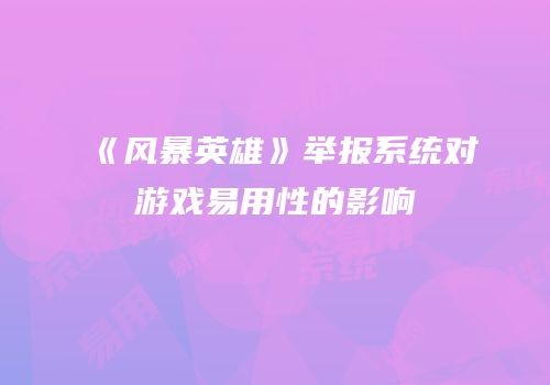 《风暴英雄》举报系统对游戏易用性的影响