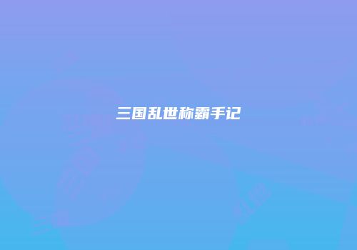 三国乱世称霸手记