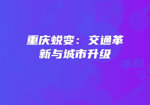 重庆蜕变：交通革新与城市升级
