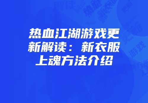 热血江湖游戏更新解读：新衣服上魂方法介绍