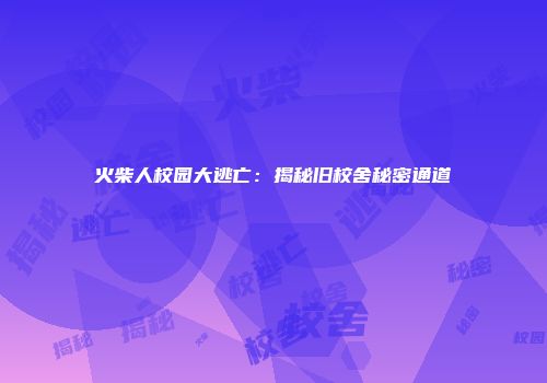 火柴人校园大逃亡：揭秘旧校舍秘密通道