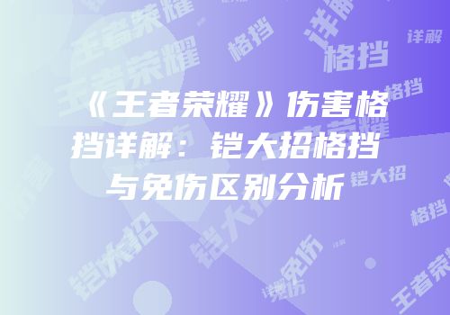 《王者荣耀》伤害格挡详解：铠大招格挡与免伤区别分析