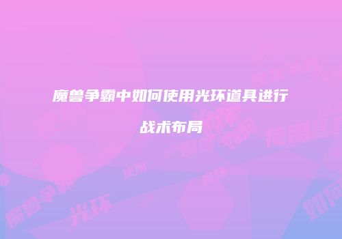 魔兽争霸中如何使用光环道具进行战术布局