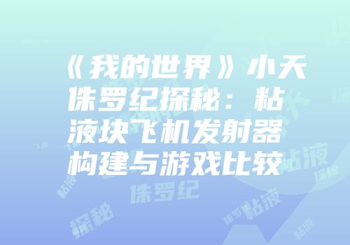 《我的世界》小天侏罗纪探秘：粘液块飞机发射器构建与游戏比较
