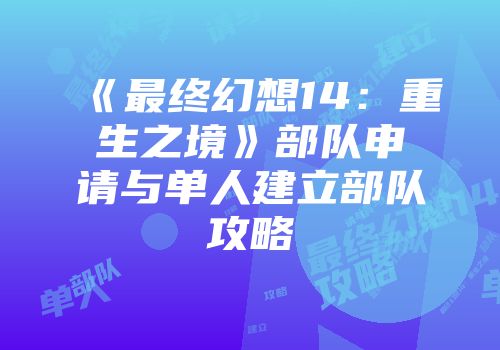 《最终幻想14：重生之境》部队申请与单人建立部队攻略