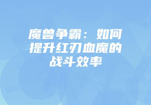魔兽争霸：如何提升红刃血魔的战斗效率