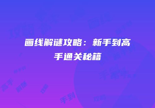画线解谜攻略：新手到高手通关秘籍