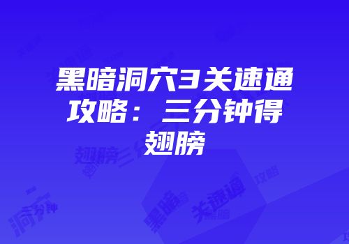 黑暗洞穴3关速通攻略：三分钟得翅膀