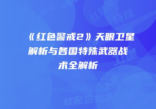 《红色警戒2》天眼卫星解析与各国特殊武器战术全解析