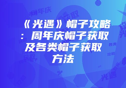 《光遇》帽子攻略：周年庆帽子获取及各类帽子获取方法