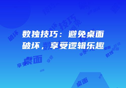 数独技巧：避免桌面破坏，享受逻辑乐趣