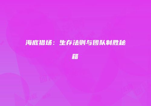 海底猎场：生存法则与团队制胜秘籍