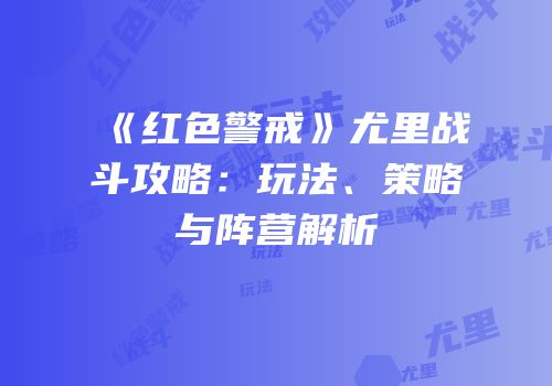 《红色警戒》尤里战斗攻略：玩法、策略与阵营解析