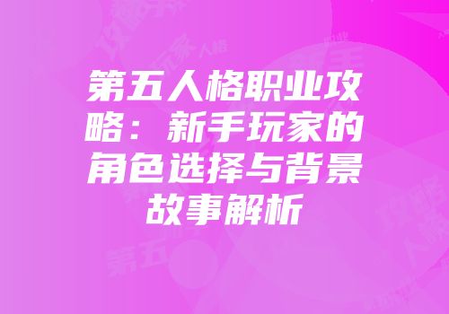 第五人格职业攻略：新手玩家的角色选择与背景故事解析